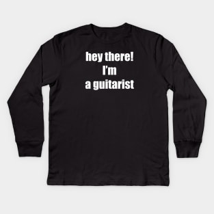 Hey There! I'm a Guitarist Kids Long Sleeve T-Shirt